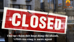 THỦ TỤC CHẤM DỨT HOẠT ĐỘNG CHI NHÁNH/ VĂN PHÒNG ĐẠI DIỆN CỦA CÔNG TY NƯỚC NGOÀI TẠI VIỆT NAM