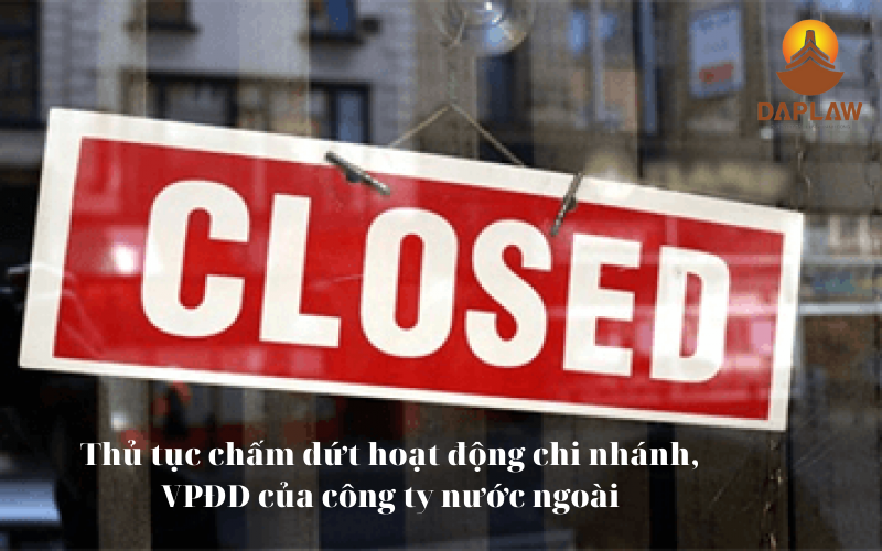 thủ tục chấm dứt hoạt động chi nhánh, văn phòng đại diện của công ty nước ngoài